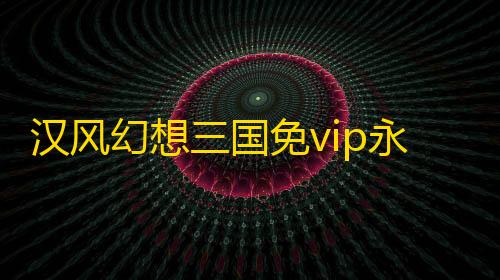 无畏契约卫星挂最简单三个步骤汉风幻想三国免vip永久版